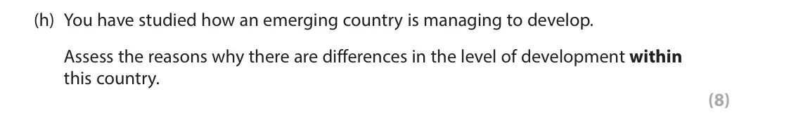 June 2024 Paper 1, question 2(h): You have studied how an emerging country is managing to develop. Assess the reasons why there are differences in the level of development within this country. (