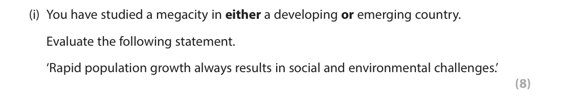 June 2025 Paper 1, question 3(i): You have studied a megacity in either a developing or emerging country. Evaluate the following statement. ‘Rapid population growth always results in social and 