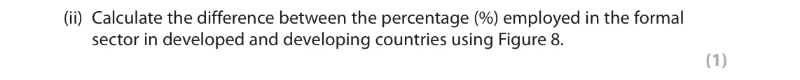 November 2020 Paper 1, question 3(c)(ii): Calculate the difference between the percentage (%) employed in the formal sector in developed and developing countries using Figure 8. (1)