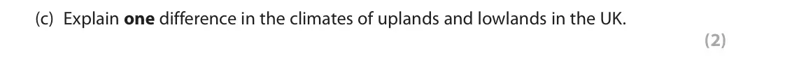 June 2018 Paper 2, question 1(c): Explain one difference in the climates of uplands and lowlands in the UK. (2) 1 Study Figure 1 which is a photograph of a landscape in southern England. Figure 