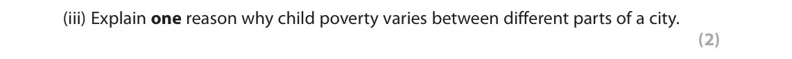 June 2018 Paper 2, question 6(a)(iii): Explain one reason why child poverty varies between different parts of a city. (2)