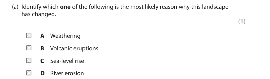 June 2019 Paper 2, question 1(a): Identify which one of the following is the most likely reason why this landscape has changed. (1) A Weathering B Volcanic eruptions C Sea-level rise D River ero