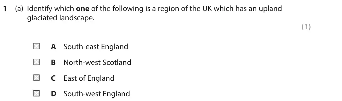 June 2022 Paper 2, question 1(a): Identify which one of the following is a region of the UK which has an upland glaciated landscape. (1) A South-east England B North-west Scotland C East of Engl