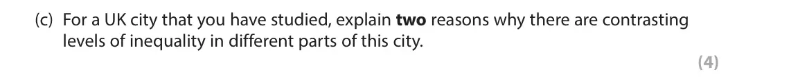 June 2022 Paper 2, question 6(c): For a UK city that you have studied, explain two reasons why there are contrasting levels of inequality in different parts of this city. (4)