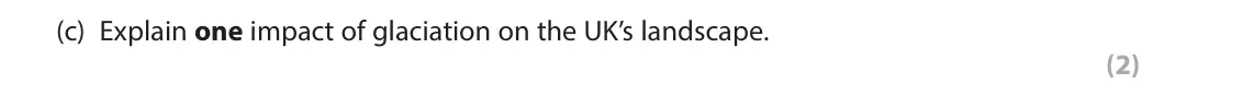 June 2023 Paper 2, question 1(c): Explain one impact of glaciation on the UK’s landscape. (2)