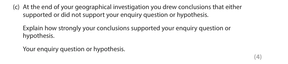 June 2023 Paper 2, question 11(c): At the end of your geographical investigation you drew conclusions that either supported or did not support your enquiry question or hypothesis. Explain how str