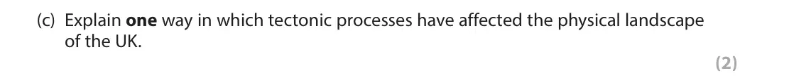 June 2024 Paper 2, question 1(c): Explain one way in which tectonic processes have affected the physical landscape of the UK. (2)