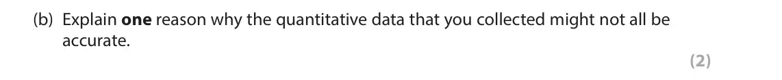 June 2024 Paper 2, question 9(b): Explain one reason why the quantitative data that you collected might not all be accurate. (2) 9 You have carried out your own fieldwork investigating the influ