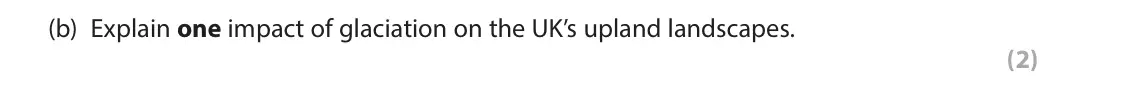 June 2025 Paper 2, question 1(b): Explain one impact of glaciation on the UK’s upland landscapes. (2)