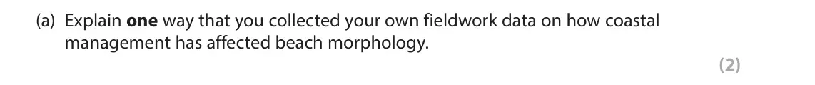 June 2025 Paper 2, question 8(a): Explain one way that you collected your own fieldwork data on how coastal management has affected beach morphology. (2) 8 You have carried out your own fieldwor