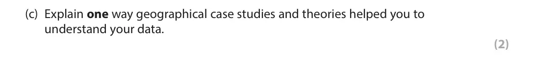 June 2025 Paper 2, question 8(c): Explain one way geographical case studies and theories helped you to understand your data. (2) 8 You have carried out your own fieldwork investigating the impac