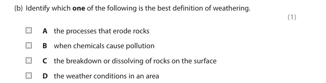 November 2021 Paper 2, question 1(b): Identify which one of the following is the best definition of weathering. (1) A the processes that erode rocks B when chemicals cause pollution C the breakdown 