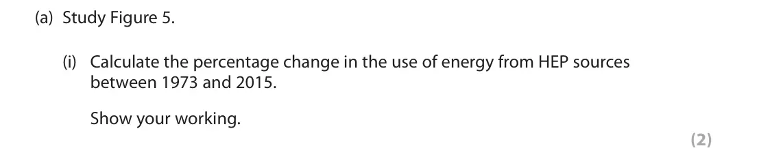 June 2019 Paper 3, question 3(a)(i): Calculate the percentage change in the use of energy from HEP sources between 1973 and 2015. Show your working. (2) 3 Use Section C (pages 7, 8, 9, 10 and 11) i