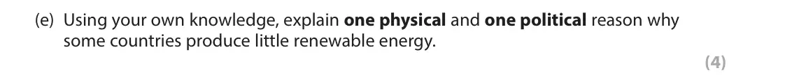 June 2023 Paper 3, question 3(e): Using your own knowledge, explain one physical and one political reason why some countries produce little renewable energy. (4) 3 Use Section C (pages 6 to 10) 