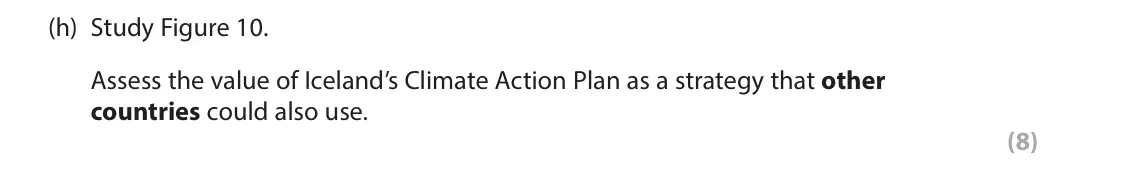 June 2023 Paper 3, question 3(h): Study Figure 10. Assess the value of Iceland’s Climate Action Plan as a strategy that other countries could also use. (8) 3 Use Section C (pages 6 to 10) in the