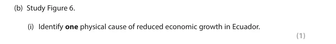 June 2024 Paper 3, question 3(b)(i): Identify one physical cause of reduced economic growth in Ecuador. (1) 3 Use Section C (pages 7 to 12) in the Resource Booklet to answer this question. SECTION 