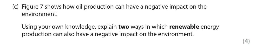 June 2024 Paper 3, question 3(c): Figure 7 shows how oil production can have a negative impact on the environment. Using your own knowledge, explain two ways in which renewable energy production