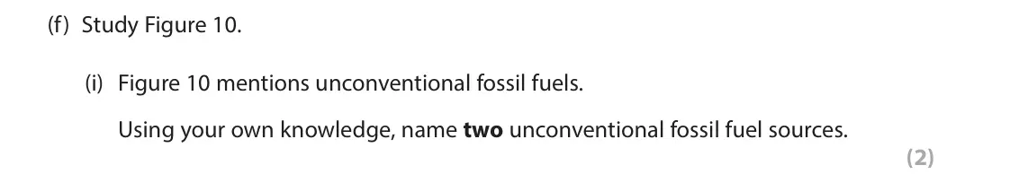 June 2024 Paper 3, question 3(f)(i): Figure 10 mentions unconventional fossil fuels. Using your own knowledge, name two unconventional fossil fuel sources. (2) 3 Use Section C (pages 7 to 12) in th