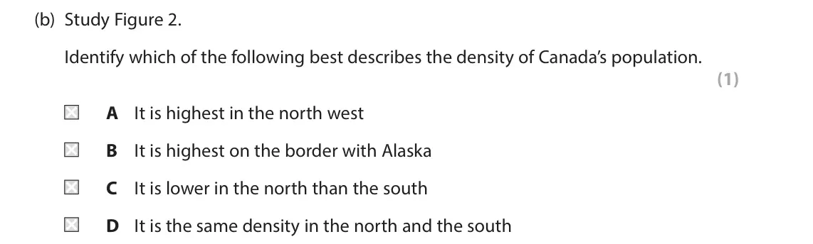 June 2025 Paper 3, question 1(b): Study Figure 2. Identify which of the following best describes the density of Canada’s population. (1) A It is highest in the north west B It is highest on the 