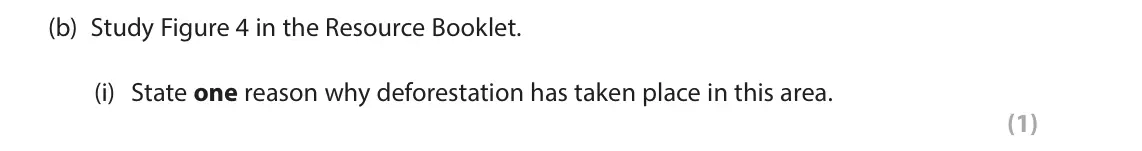 June 2025 Paper 3, question 2(b)(i): State one reason why deforestation has taken place in this area. (1) 2 Use Section B (pages 6, 7 and 8) in the Resource Booklet to answer this question. SECTION