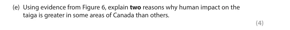 June 2025 Paper 3, question 2(e): Using evidence from Figure 6, explain two reasons why human impact on the taiga is greater in some areas of Canada than others. (4) 2 Use Section B (pages 6, 7 