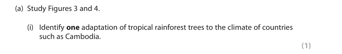 November 2021 Paper 3, question 2(a)(i): Identify one adaptation of tropical rainforest trees to the climate of countries such as Cambodia. (1) 2 Use Section B (pages 4 and 5) in the Resource Booklet t