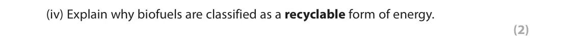 November 2021 Paper 3, question 3(a)(iv): Explain why biofuels are classified as a recyclable form of energy. (2) 3 Use Section C (pages 6–9) in the Resource Booklet to answer this question. SECTION C C