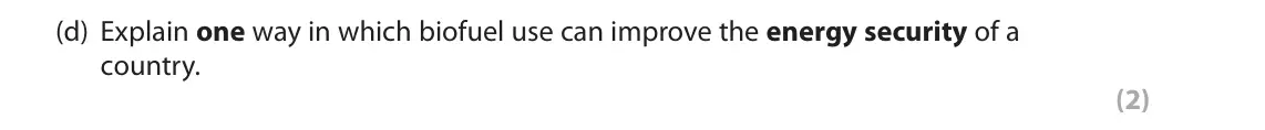 November 2021 Paper 3, question 3(d): Explain one way in which biofuel use can improve the energy security of a country. (2) 3 Use Section C (pages 6–9) in the Resource Booklet to answer this questi