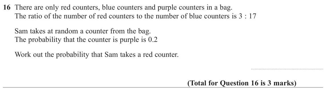 June 2018 Paper 1H, question 16: There are only red counters, blue counters and purple counters in a bag. The ratio of the number of red counters to the number of blue counters is 3 : 17 Sam ta