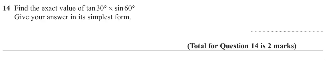 June 2019 Paper 1H, question 14: Find the exact value of tan 30q× sin 60q Give your answer in its simplest form.
