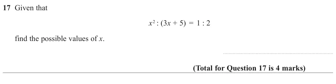 June 2019 Paper 1H, question 17: Given that x2 : (3x + 5) = 1 : 2 find the possible values of x.
