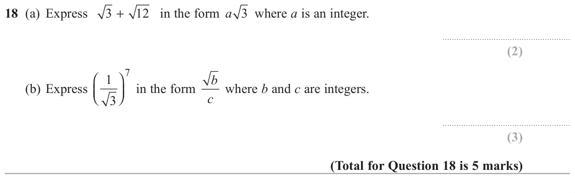 June 2019 Paper 1H, question 18: (a) Express in the form a 3 where a is an integer. 3 12 + 7 1 b ⎛ ⎞ (b) Express ⎠⎟ in the form c where b and c are integers. ⎝⎜ 3