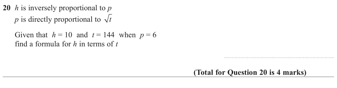 June 2019 Paper 1H, question 20: h is inversely proportional to p p is directly proportional to t Given that h = 10 and t = 144 when p = 6 find a formula for h in terms of t