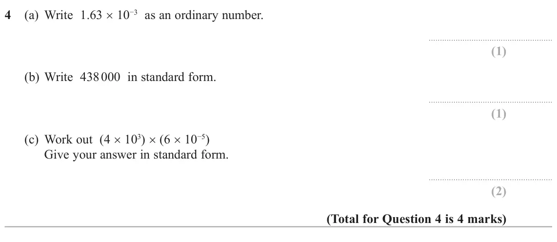 June 2022 Paper 1H, question 4: (a) Write 1.63 × 10−3 as an ordinary number. (b) Write 438 000 in standard form. (c) Work out (4 × 103) × (6 × 10−5) Give your answer in standard form.