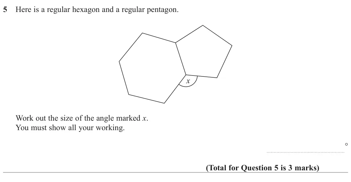 June 2022 Paper 1H, question 5: Here is a regular hexagon and a regular pentagon. x Work out the size of the angle marked x. You must show all your working. °