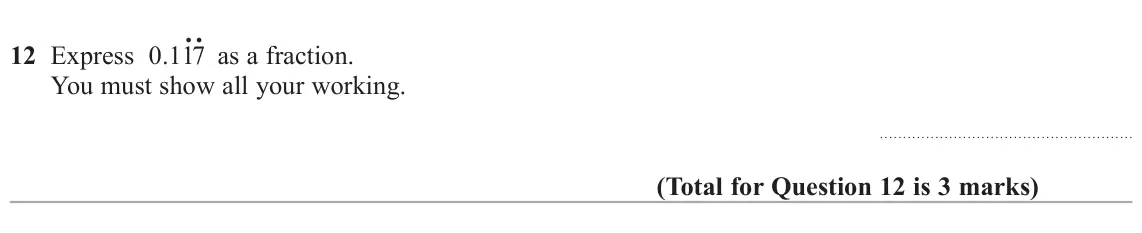 June 2022 Paper 1H, question 12: Express 0.11. 7. as a fraction. You must show all your working.