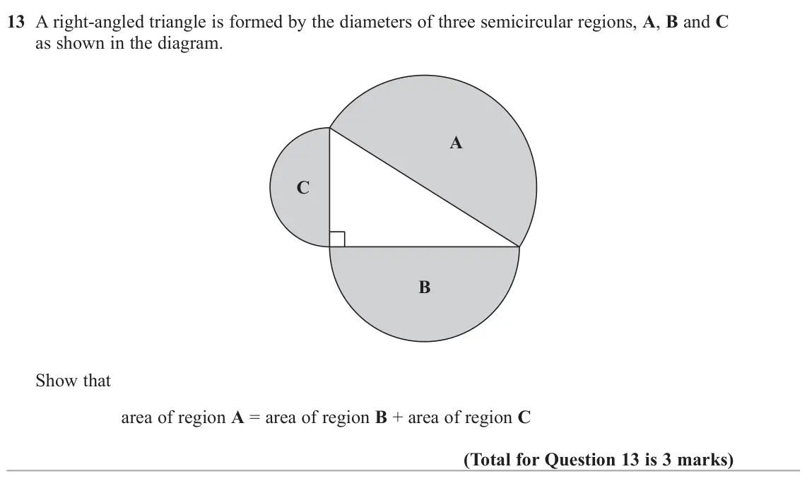 June 2022 Paper 1H, question 13: A right-angled triangle is formed by the diameters of three semicircular regions, A, B and C as shown in the diagram. A C B Show that area of region A = area of
