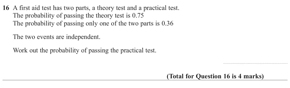 June 2022 Paper 1H, question 16: A first aid test has two parts, a theory test and a practical test. The probability of passing the theory test is 0.75 The probability of passing only one of th