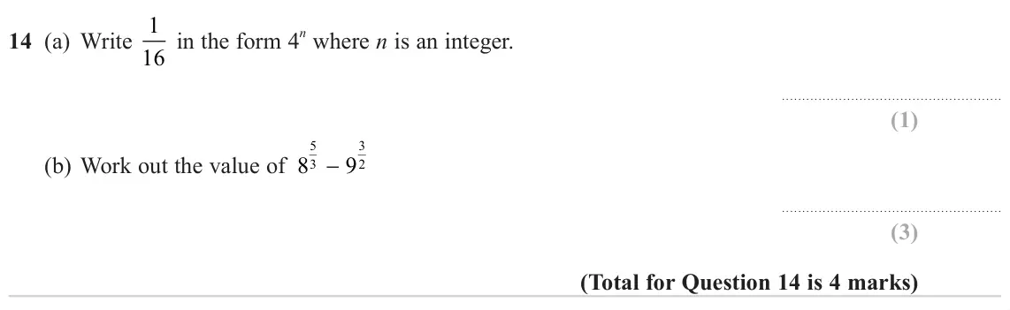 June 2023 Paper 1H, question 14: (a) Write 1 16 in the form 4 n where n is an integer. 5 3 (b) Work out the value of 8 − 9 3 2