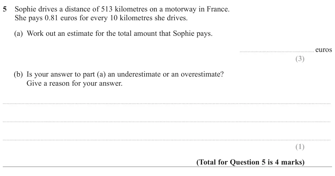 June 2024 Paper 1H, question 5: Sophie drives a distance of 513 kilometres on a motorway in France. She pays 0.81 euros for every 10 kilometres she drives. (a) Work out an estimate for the tot