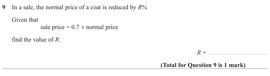 June 2024 Paper 1H, question 9: In a sale, the normal price of a coat is reduced by R% Given that sale price = 0.7 × normal price find the value of R. R =