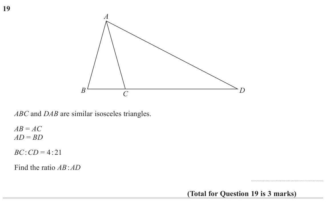 June 2024 Paper 1H, question 19: A B D C ABC and DAB are similar isosceles triangles. AB = AC AD = BD BC : CD = 4 : 21 Find the ratio AB : AD