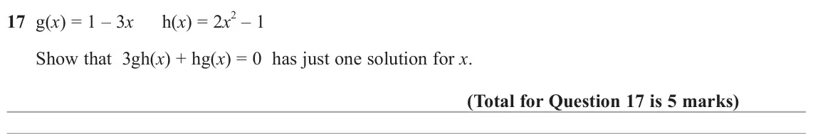 June 2025 Paper 1H, question 17: g(x) = 1 – 3x h(x) = 2x 2 – 1 Show that 3gh(x) + hg(x) = 0 has just one solution for x.