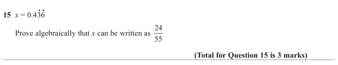 November 2017 Paper 1H, question 15: x = 0.43. 6. Prove algebraically that x can be written as 24 55