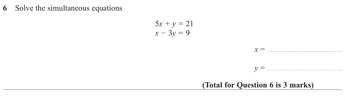 November 2018 Paper 1H, question 6: Solve the simultaneous equations 5x + y = 21 xíy = 9 x = y =