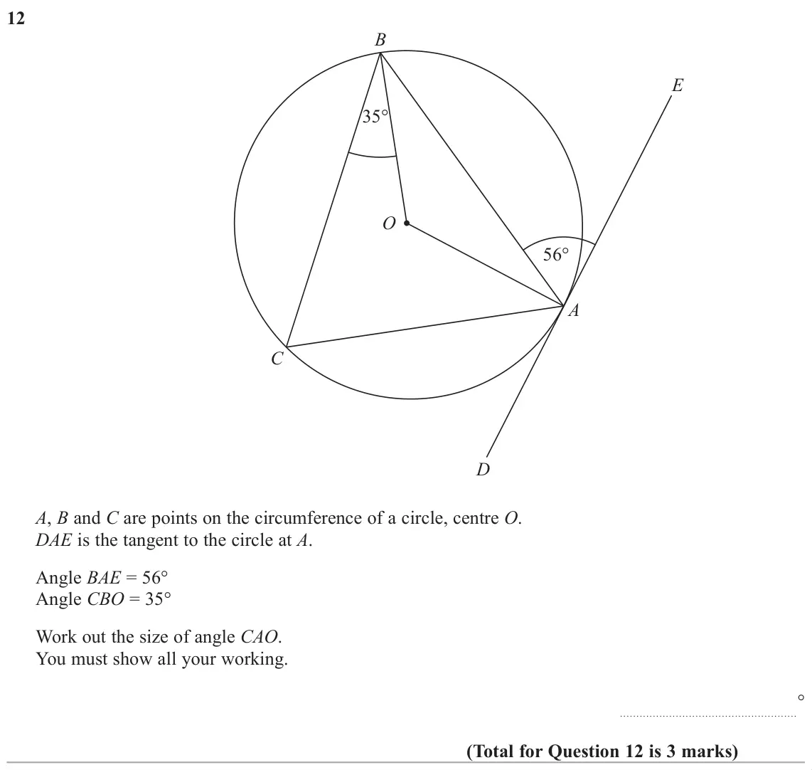 November 2018 Paper 1H, question 12: B E 35° O 56° A C D A, B and C are points on the circumference of a circle, centre O. DAE is the tangent to the circle at A. Angle BAE = 56° Angle CBO = 35° Wor