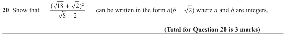 November 2018 Paper 1H, question 20: Show that ( 18 + 2 ) can be written in the form a(b + 2) where a and b are integers. 2 8 − 2