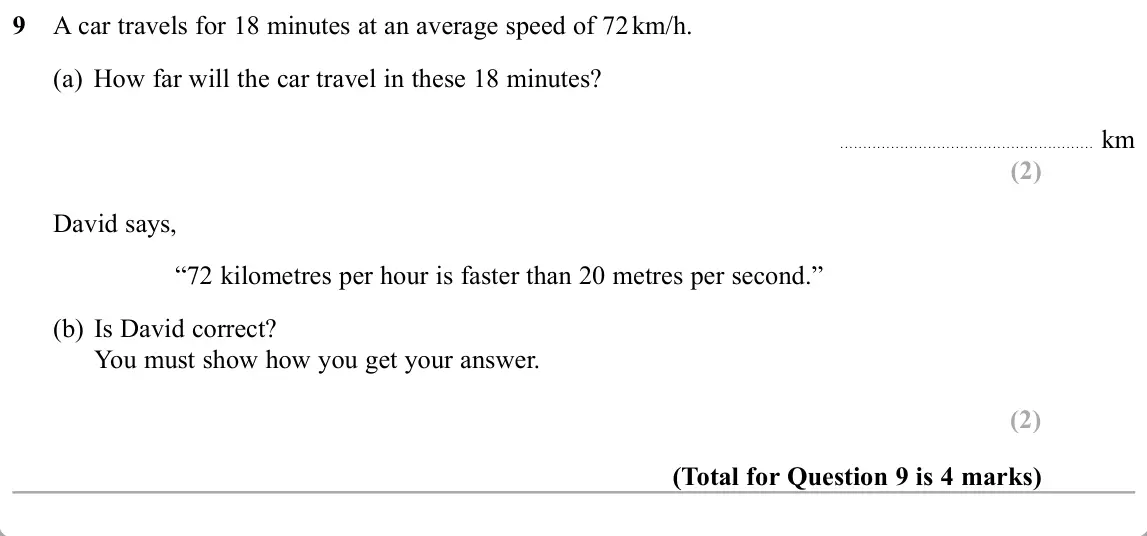 November 2019 Paper 1H, question 9: A car travels for 18 minutes at an average speed of 72 km/h. (a) How far will the car travel in these 18 minutes? km David says, “72 kilometres per hour is fast