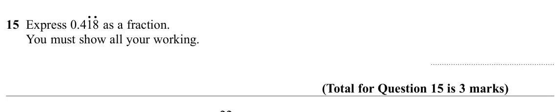November 2019 Paper 1H, question 15: Express 0.41. 8. as a fraction. You must show all your working.