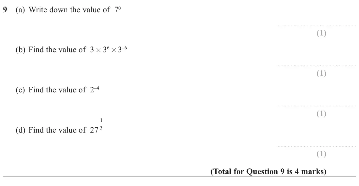 November 2021 Paper 1H, question 9: (a) Write down the value of 70 (b) Find the value of 3 × 36× 3–6 (c) Find the value of 2–4 1 (d) Find the value of 27 3